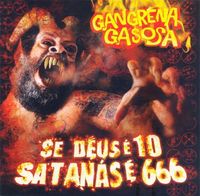 Gangrena Gasosa - Se Deus &Eacute; 10 Satan&aacute;s &Eacute; 666