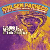 Emilsen Pacheco Y Su Grupo Bullerengue Tradicional De San Juan De Urab&aacute; - Cuando el Negro Canta, el Eco Resuena
