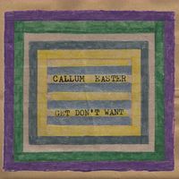 Callum Easter - GET DON'T WANT