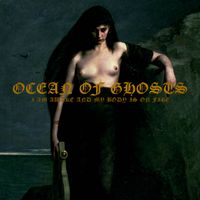 Ocean Of Ghosts - I am Awake and My Body is on Fire
