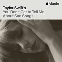 Taylor Swift - You Don't Get to Tell Me About Sad Songs