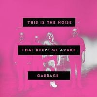 Garbage - This Is The Noise That Keeps Me Awake