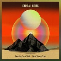 Capital Cities - Betcha Can't Wait / New Town Crier