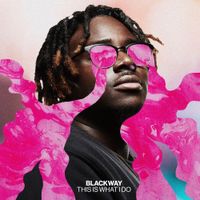 Blackway - This Is What I Do