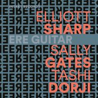 Elliott Sharp, Sally Gates & Tashi Dorji - Ere Guitar