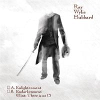 Ray Wylie Hubbard - A. Enlightenment B. Endarkenment (Hint: There is No C)