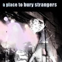 A Place to Bury Strangers - A Place To Bury Strangers