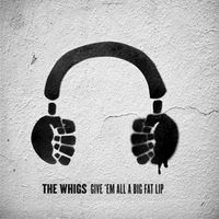 The Whigs - Give 'Em All a Big Fat Lip