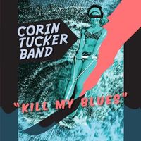 The Corin Tucker Band - Kill My Blues