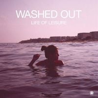 Washed Out - Life of Leisure