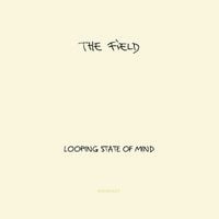 The Field - Looping State of Mind