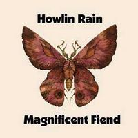 Howlin' Rain - Magnificent Fiend