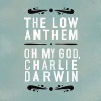 The Low Anthem - Oh My God, Charlie Darwin