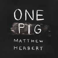 Matthew Herbert - One Pig