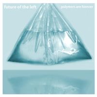 Future of the Left - Polymers Are Forever