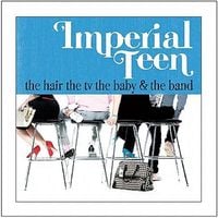 Imperial Teen - The Hair the TV the Baby & the Band