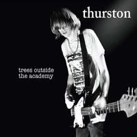 Thurston Moore - Trees Outside The Academy