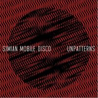 Simian Mobile Disco - Unpatterns