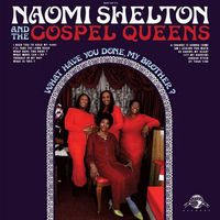 Naomi Shelton & The Gospel Queens - What Have You Done, My Brother?