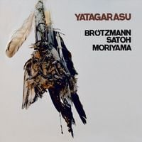 Brotzmann / Satoh / Moriyama - Yatagarasu