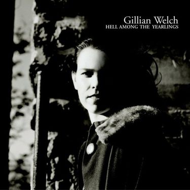 Gillian Welch - Hell Among The Yearlings