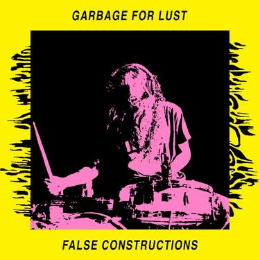 Garbage For Lust - False Constructions