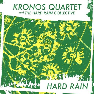 Kronos Quartet & The Hard Rain Collective - Hard Rain