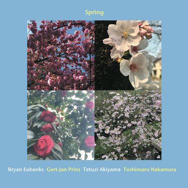 Bryan Eubanks, Gert-Jan Prins, 秋山徹次 [Tetuzi Akiyama] & Toshimaru Nakamura - Spring