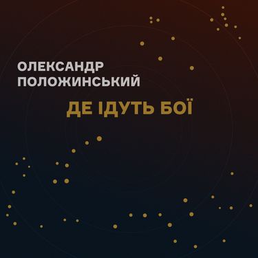 Олександр Положинський - Де Ідуть Бої