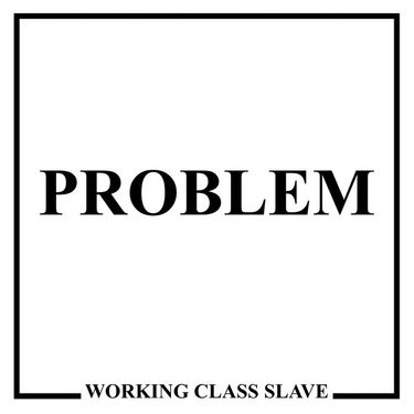 Problem - Working Class Slave