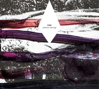 Fire! - (without Noticing)