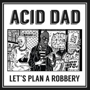 Acid Dad - Let's Plan A Robbery