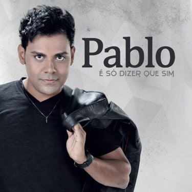 Pablo - &Eacute; S&oacute; Dizer Que Sim