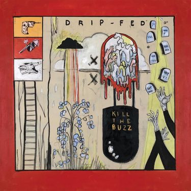 Drip-fed - Kill the Buzz