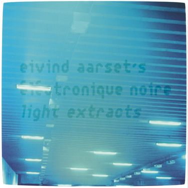 Eivind Aarset's &Eacute;lectronique Noire - Light Extracts