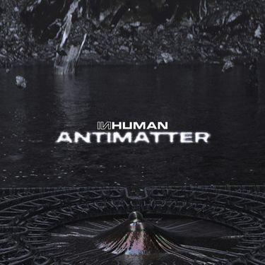 INHUMAN - ANTIMATTER